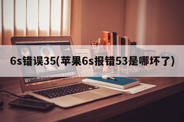 6s错误35(苹果6s报错53是哪坏了)